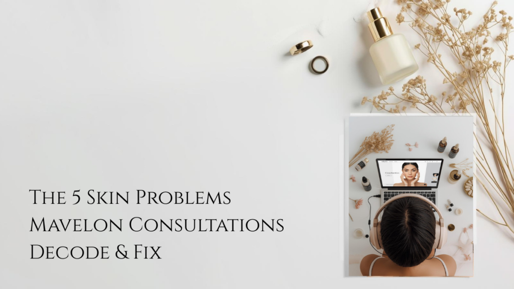 Five common skin problems decoded and fixed through Mavelon skin consultations